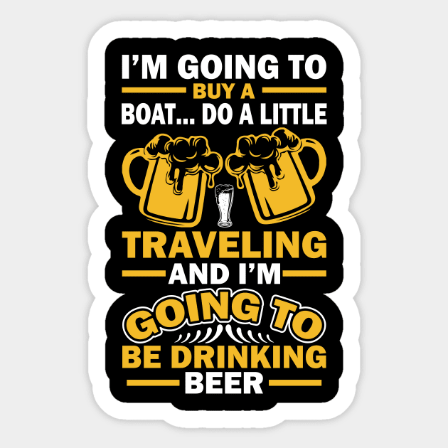 I m going to buy a boat do a little traveling  and I m going to be drinking beer T Shirt For Women Men Sticker by Xamgi